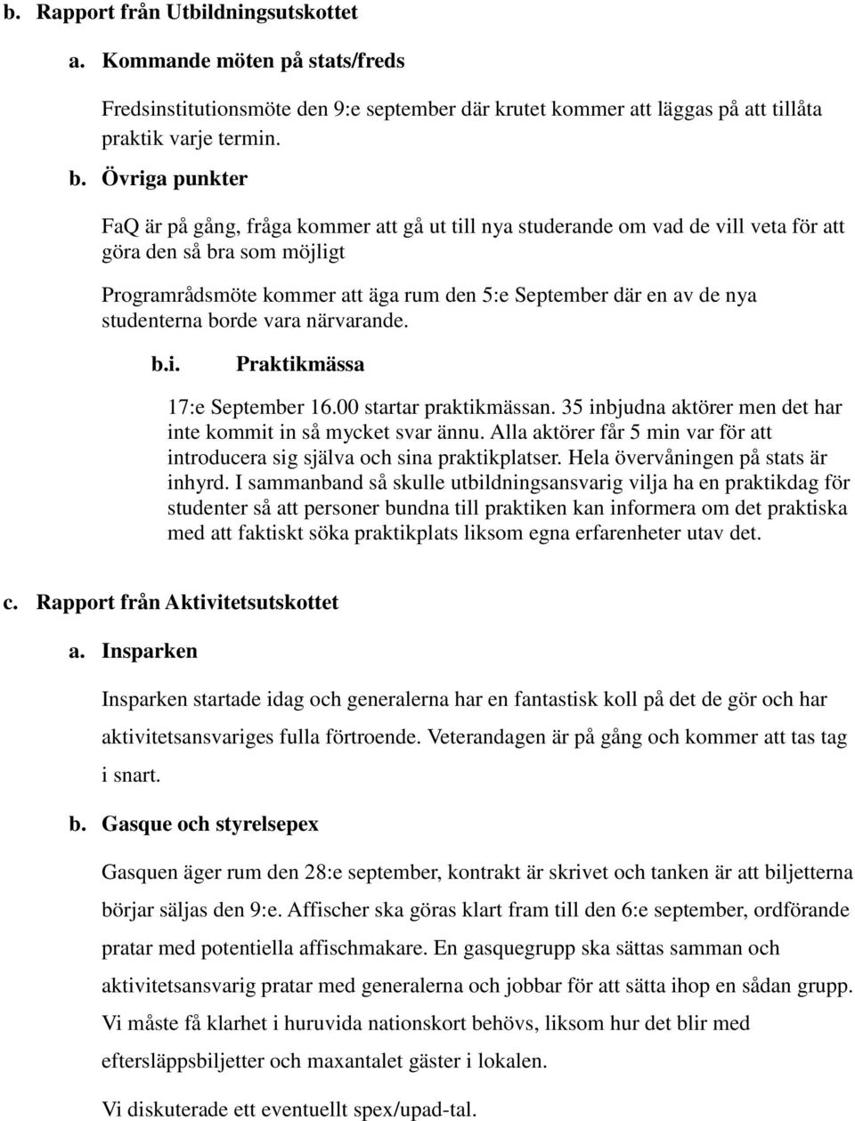 studenterna borde vara närvarande. b.i. Praktikmässa 17:e September 16.00 startar praktikmässan. 35 inbjudna aktörer men det har inte kommit in så mycket svar ännu.