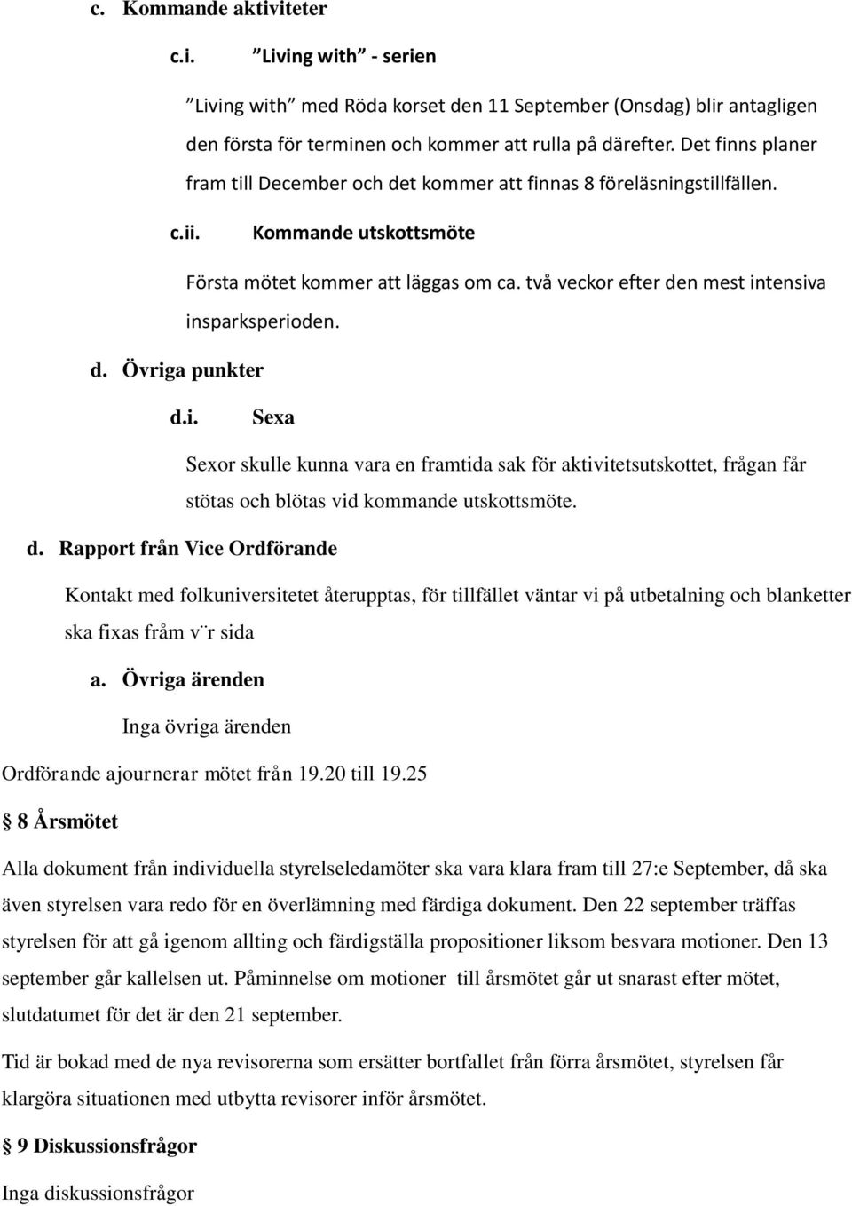 två veckor efter den mest intensiva insparksperioden. d. Övriga punkter d.i. Sexa Sexor skulle kunna vara en framtida sak för aktivitetsutskottet, frågan får stötas och blötas vid kommande utskottsmöte.