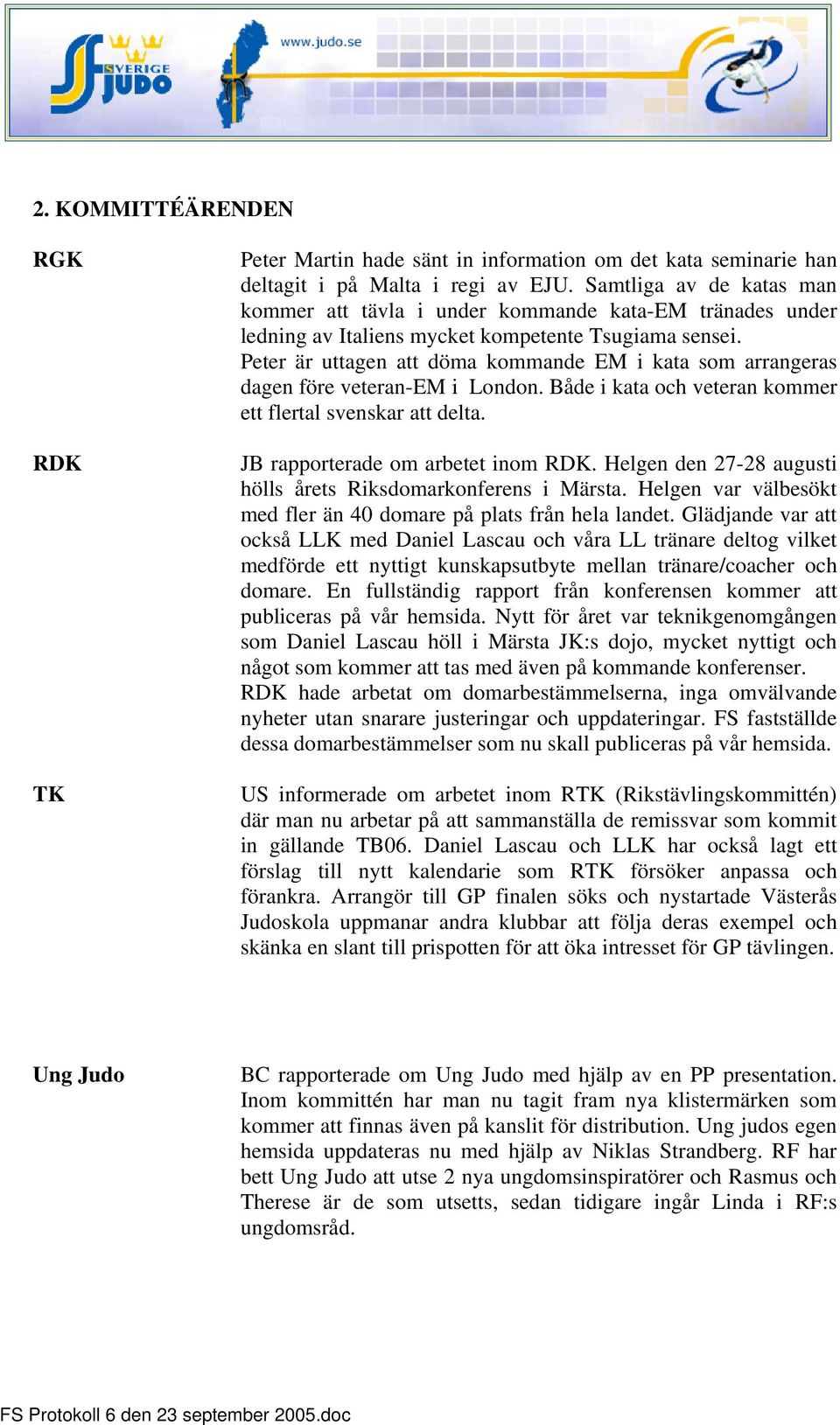 Peter är uttagen att döma kommande EM i kata som arrangeras dagen före veteran-em i London. Både i kata och veteran kommer ett flertal svenskar att delta. JB rapporterade om arbetet inom RDK.