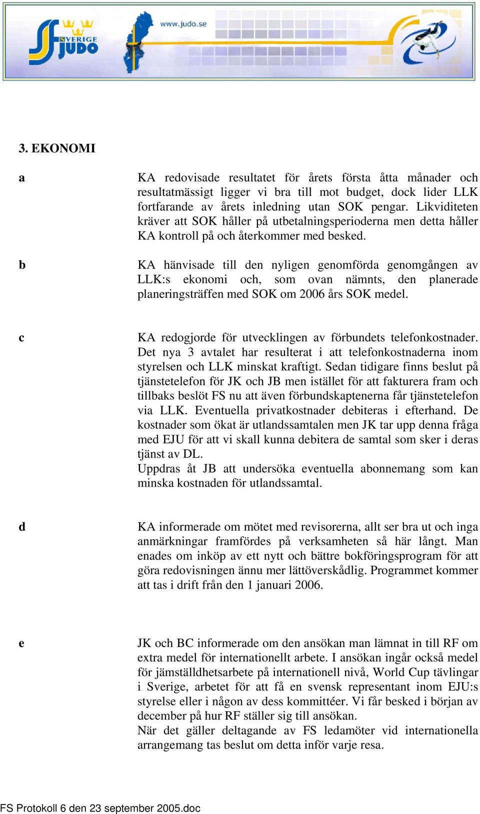 KA hänvisade till den nyligen genomförda genomgången av LLK:s ekonomi och, som ovan nämnts, den planerade planeringsträffen med SOK om 2006 års SOK medel.