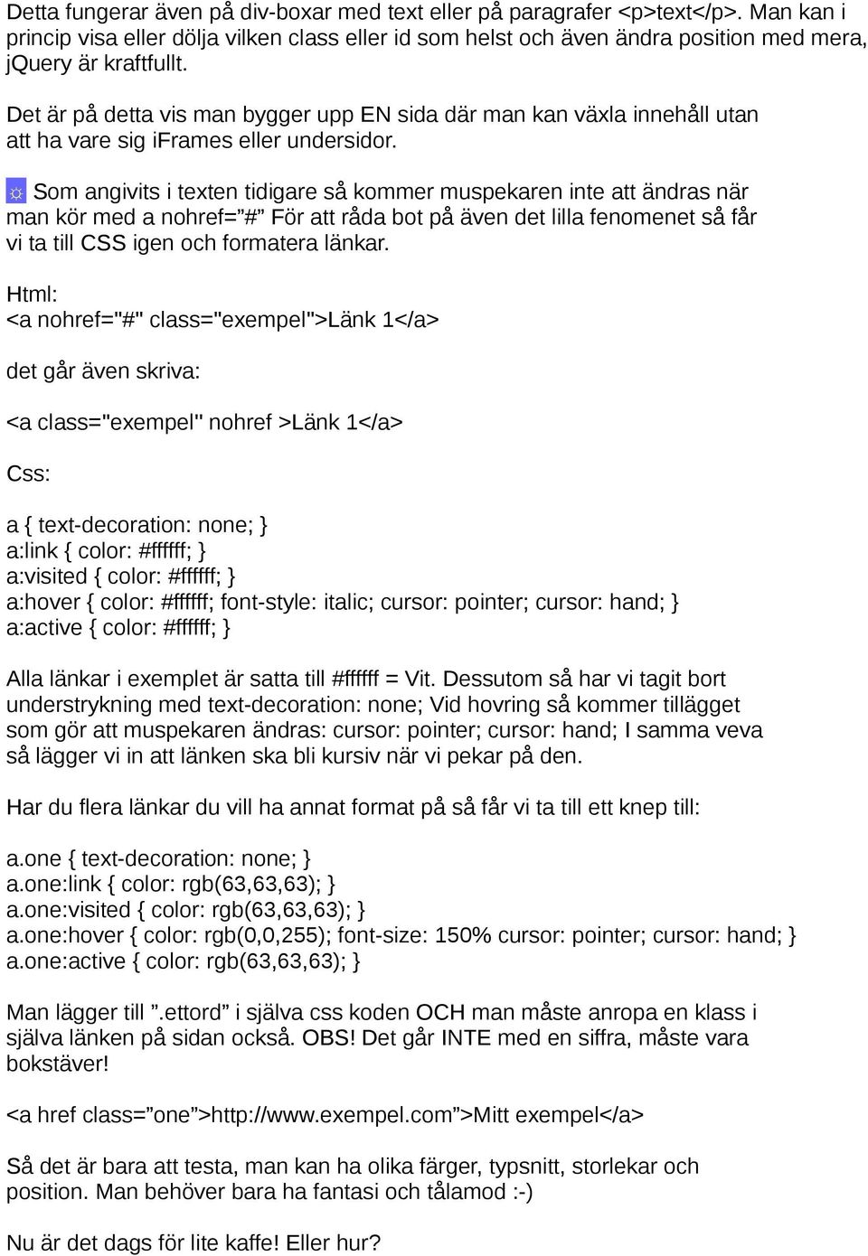 Som angivits i texten tidigare så kommer muspekaren inte att ändras när man kör med a nohref= # För att råda bot på även det lilla fenomenet så får vi ta till CSS igen och formatera länkar.