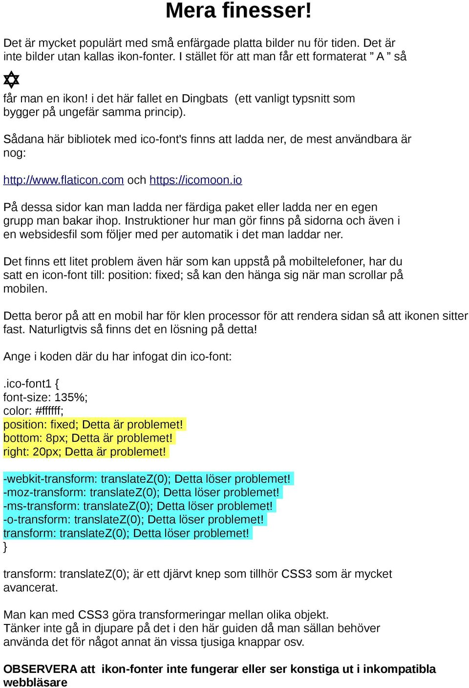 com och https://icomoon.io På dessa sidor kan man ladda ner färdiga paket eller ladda ner en egen grupp man bakar ihop.