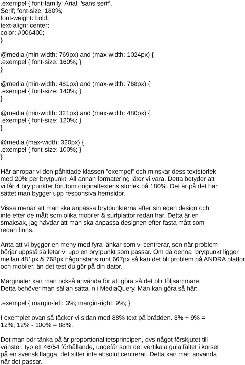 exempel { font-size: 120%; @media (max-width: 320px) {.exempel { font-size: 100%; Här anropar vi den påhittade klassen exempel och minskar dess textstorlek med 20% per brytpunkt.