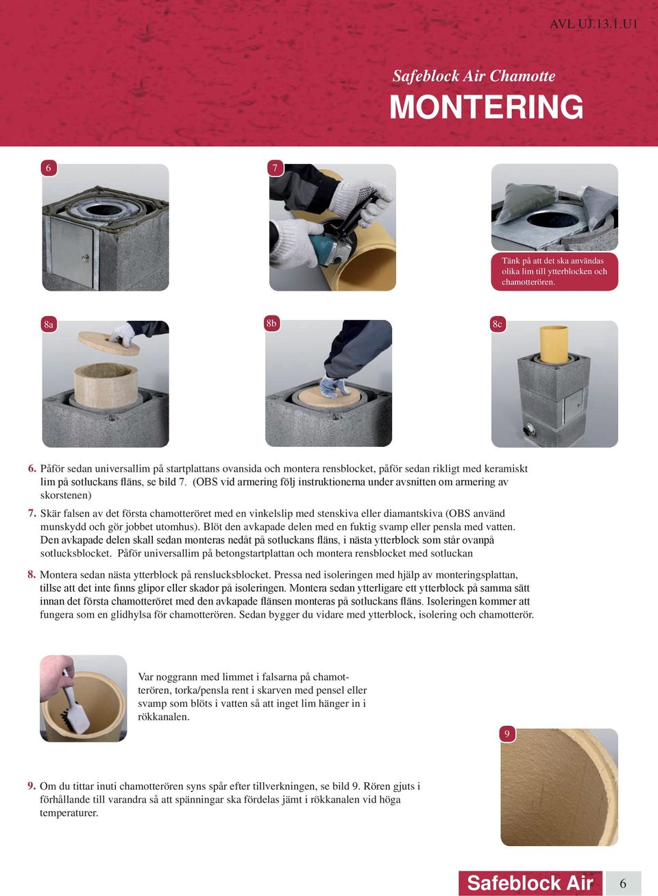 (OBS vid armering följ instruktionerna under avsnitten om armering av skorstenen) 7.