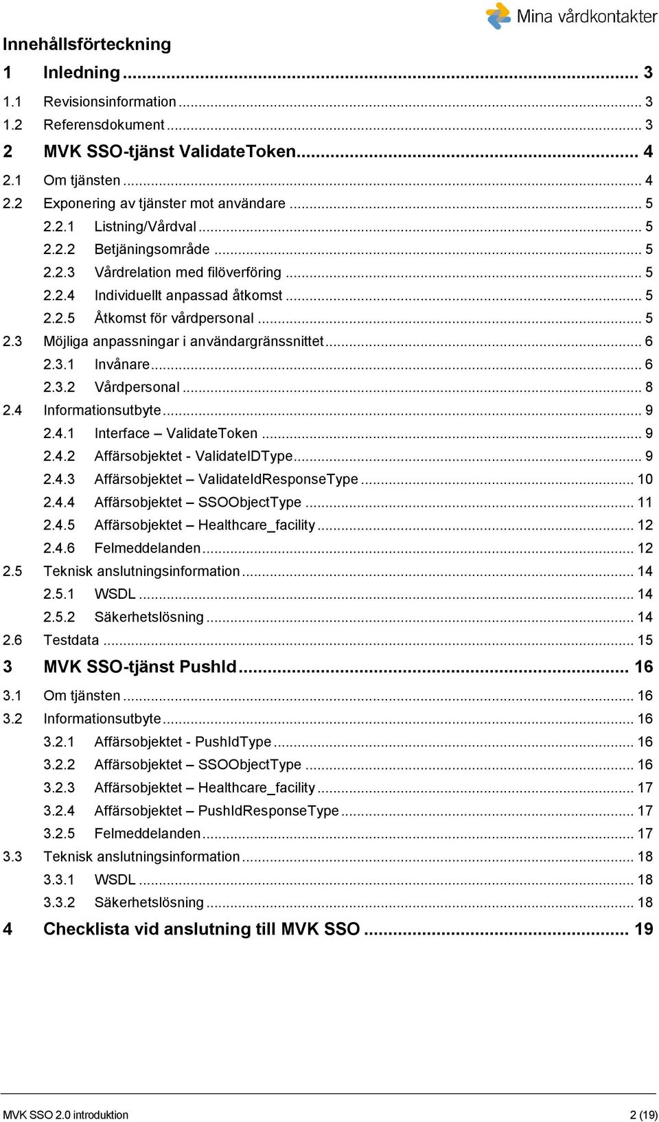 .. 6 2.3.1 Invånare... 6 2.3.2 Vårdpersonal... 8 2.4 Informationsutbyte... 9 2.4.1 Interface ValidateToken... 9 2.4.2 Affärsobjektet - ValidateIDType... 9 2.4.3 Affärsobjektet ValidateIdResponseType.