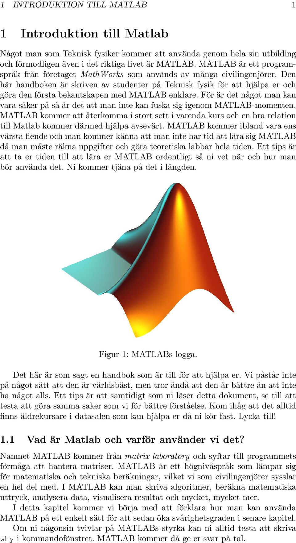 Den här handboken är skriven av studenter på Teknisk fysik för att hjälpa er och göra den första bekantskapen med MATLAB enklare.