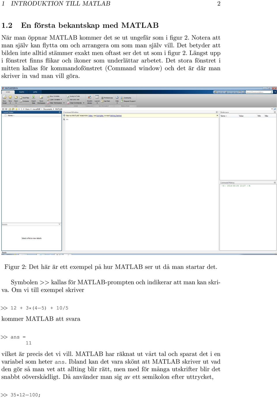 Det stora fönstret i mitten kallas för kommandofönstret (Command window) och det är där man skriver in vad man vill göra. Figur 2: Det här är ett exempel på hur MATLAB ser ut då man startar det.