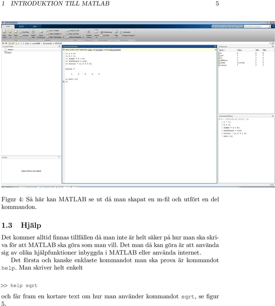 Det man då kan göra är att använda sig av olika hjälpfunktioner inbyggda i MATLAB eller använda internet.