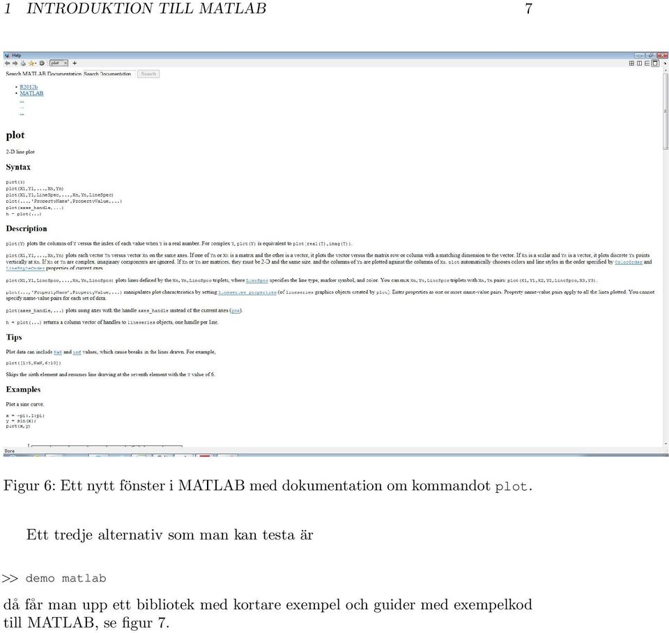 Ett tredje alternativ som man kan testa är >> demo matlab då får