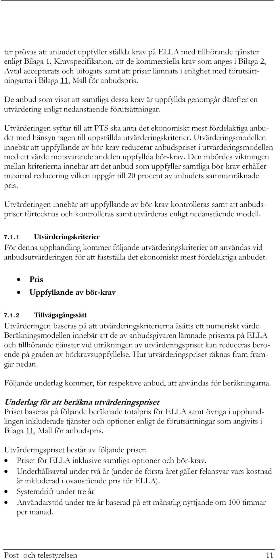 De anbud som visat att samtliga dessa krav är uppfyllda genomgår därefter en utvärdering enligt nedanstående förutsättningar.