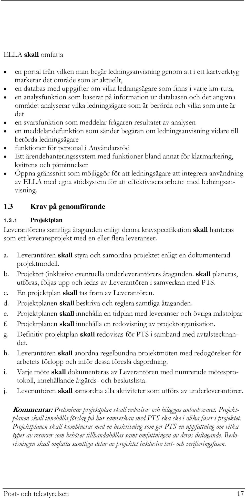 frågaren resultatet av analysen en meddelandefunktion som sänder begäran om ledningsanvisning vidare till berörda ledningsägare funktioner för personal i Användarstöd Ett ärendehanteringssystem med