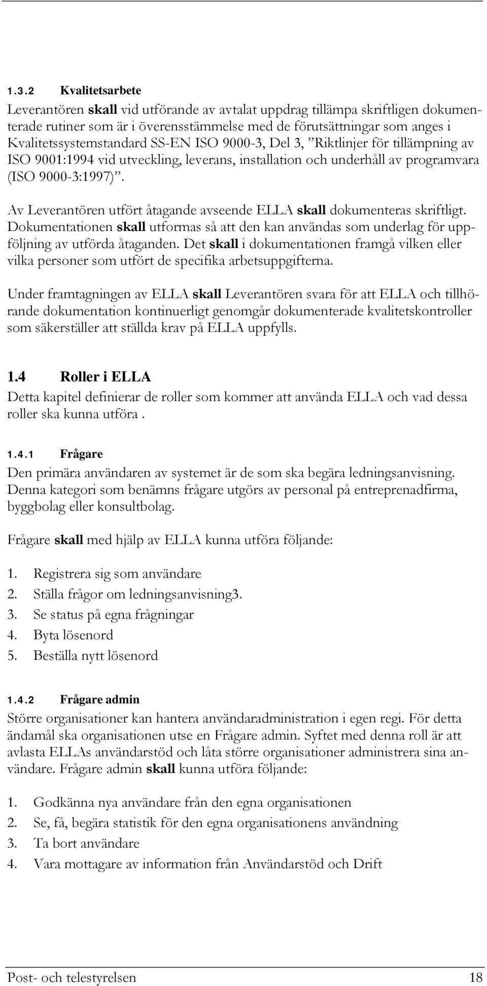 Av Leverantören utfört åtagande avseende ELLA skall dokumenteras skriftligt. Dokumentationen skall utformas så att den kan användas som underlag för uppföljning av utförda åtaganden.