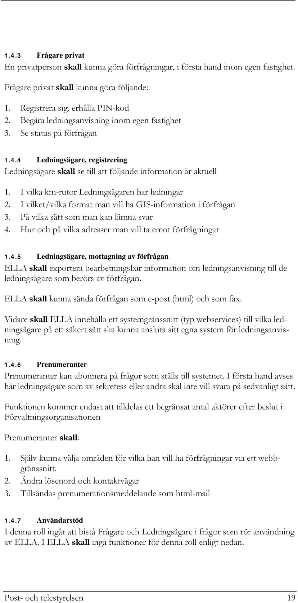 I vilka km-rutor Ledningsägaren har ledningar 2. I vilket/vilka format man vill ha GIS-information i förfrågan 3. På vilka sätt som man kan lämna svar 4.