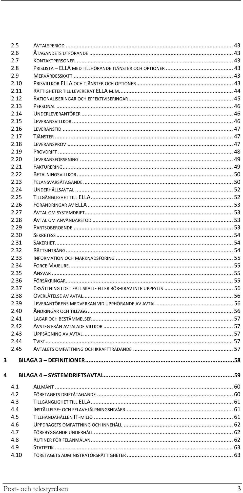 .. 47 2.17 TJÄNSTER... 47 2.18 LEVERANSPROV... 47 2.19 PROVDRIFT... 48 2.20 LEVERANSFÖRSENING... 49 2.21 FAKTURERING... 49 2.22 BETALNINGSVILLKOR... 50 2.23 FELANSVARSÅTAGANDE... 50 2.24 UNDERHÅLLSAVTAL.