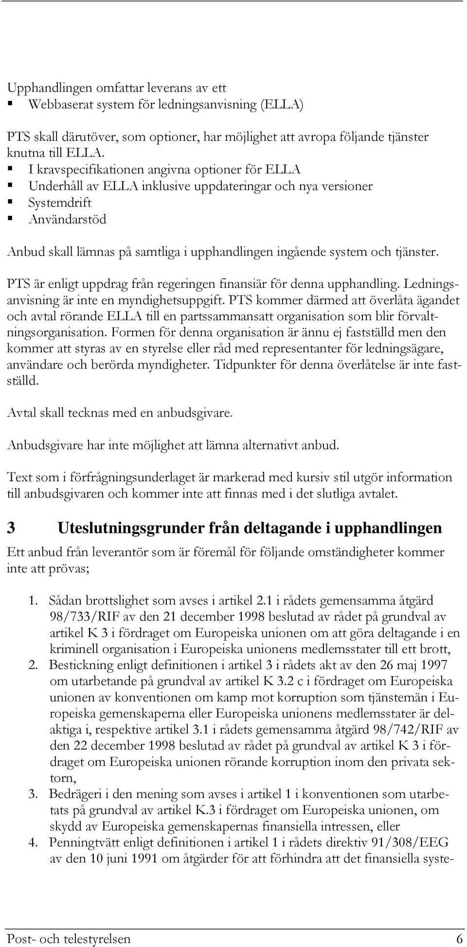 tjänster. PTS är enligt uppdrag från regeringen finansiär för denna upphandling. Ledningsanvisning är inte en myndighetsuppgift.