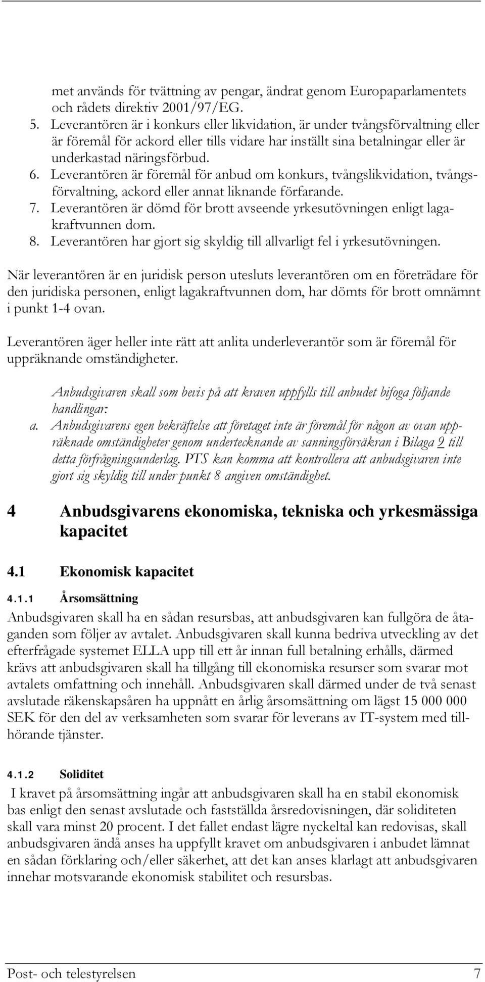 Leverantören är föremål för anbud om konkurs, tvångslikvidation, tvångsförvaltning, ackord eller annat liknande förfarande. 7.