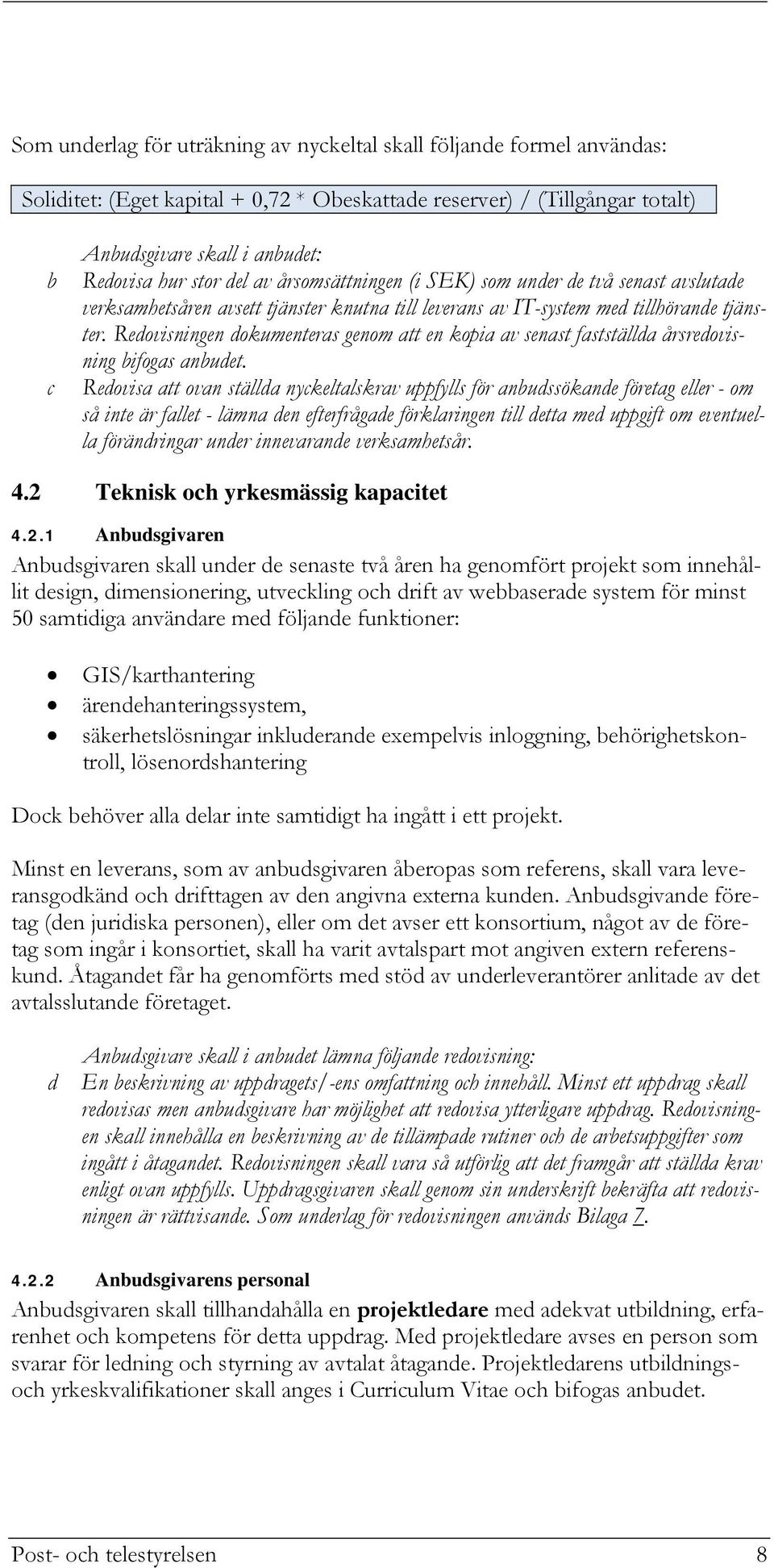 Redovisningen dokumenteras genom att en kopia av senast fastställda årsredovisning bifogas anbudet.