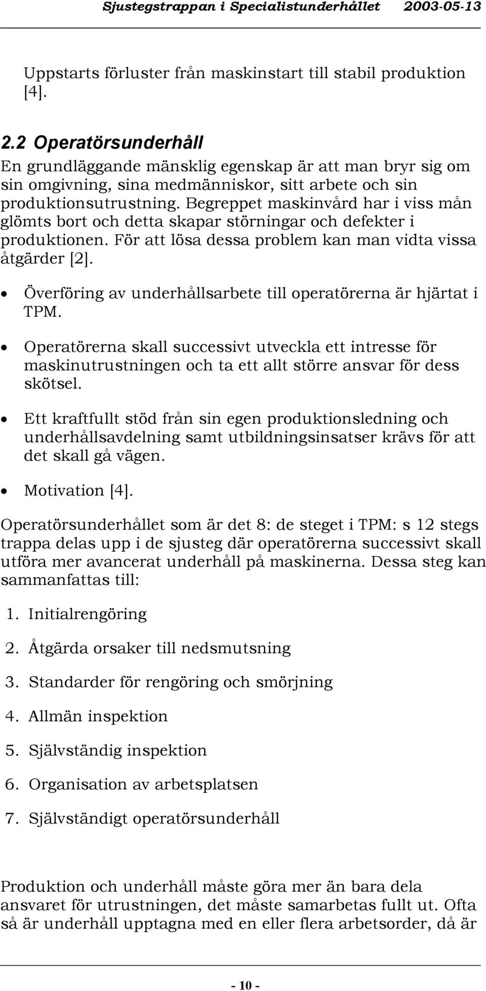 Begreppet maskinvård har i viss mån glömts bort och detta skapar störningar och defekter i produktionen. För att lösa dessa problem kan man vidta vissa åtgärder [2].