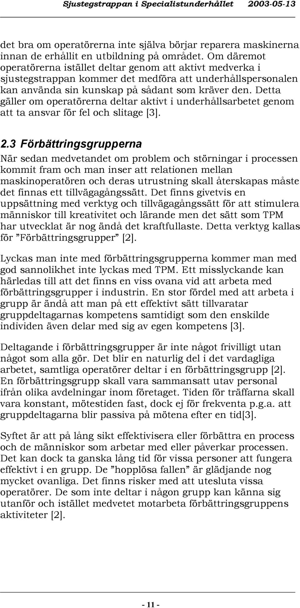 Detta gäller om operatörerna deltar aktivt i underhållsarbetet genom att ta ansvar för fel och slitage [3]. 2.