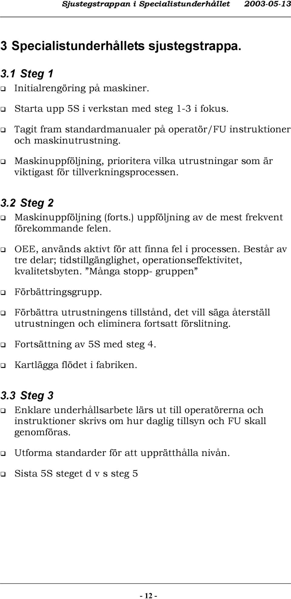 2 Steg 2 Maskinuppföljning (forts.) uppföljning av de mest frekvent förekommande felen. OEE, används aktivt för att finna fel i processen.