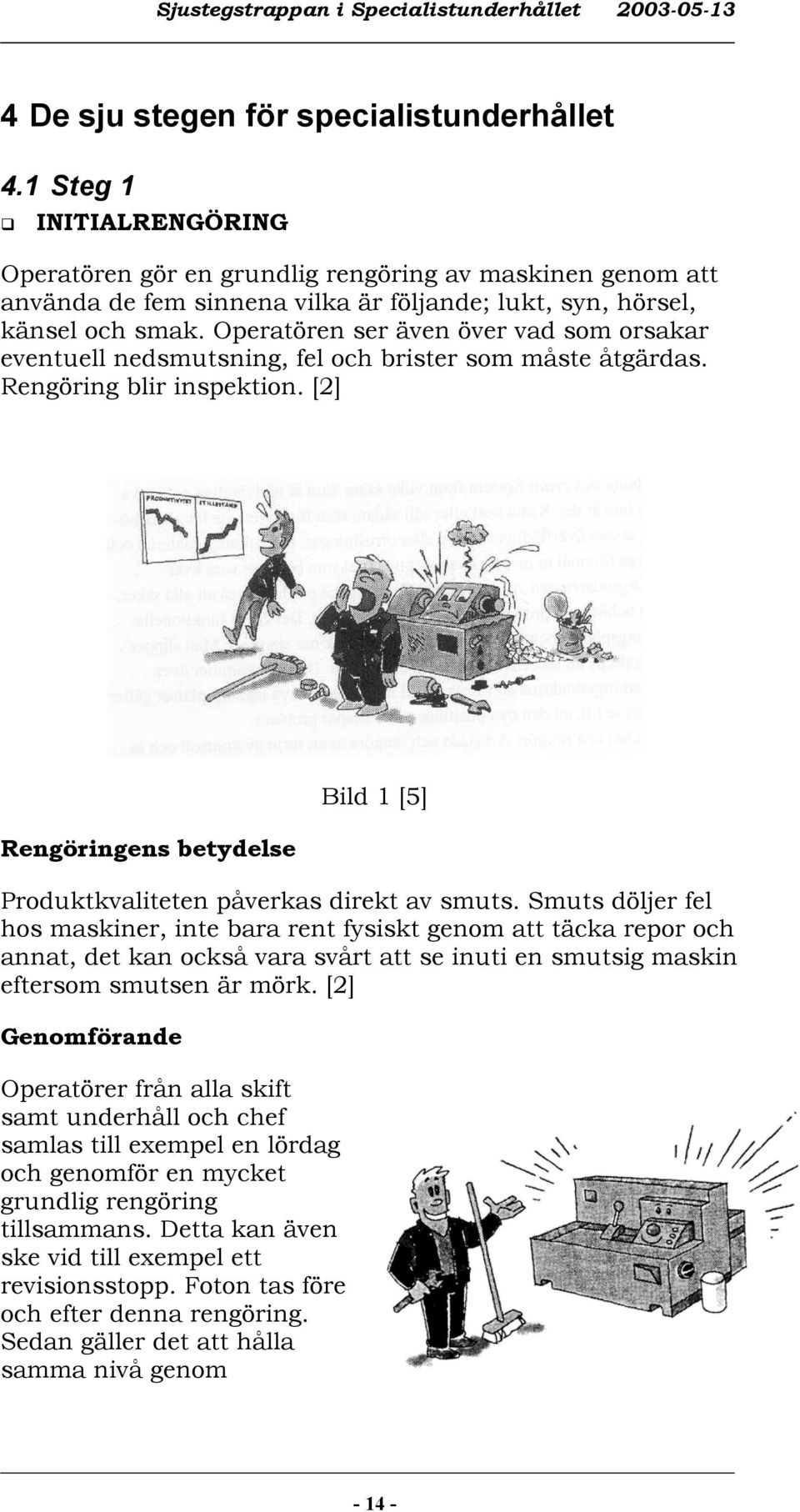 Operatören ser även över vad som orsakar eventuell nedsmutsning, fel och brister som måste åtgärdas. Rengöring blir inspektion.