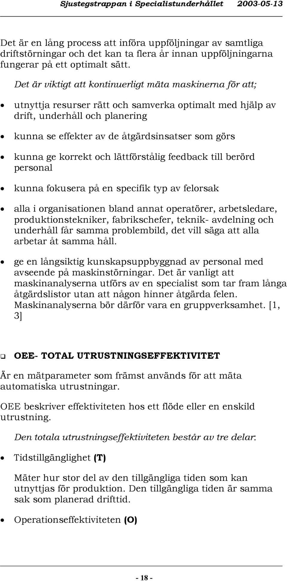 kunna ge korrekt och lättförstålig feedback till berörd personal kunna fokusera på en specifik typ av felorsak alla i organisationen bland annat operatörer, arbetsledare, produktionstekniker,