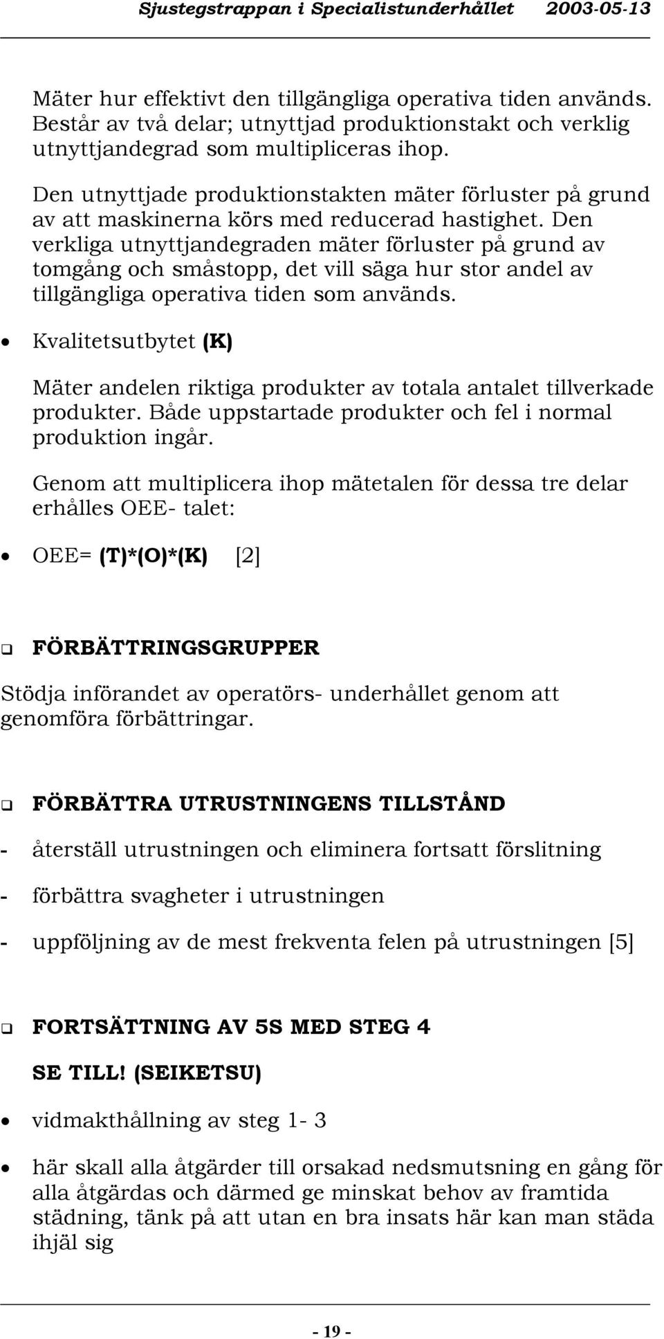 Den verkliga utnyttjandegraden mäter förluster på grund av tomgång och småstopp, det vill säga hur stor andel av tillgängliga operativa tiden som används.