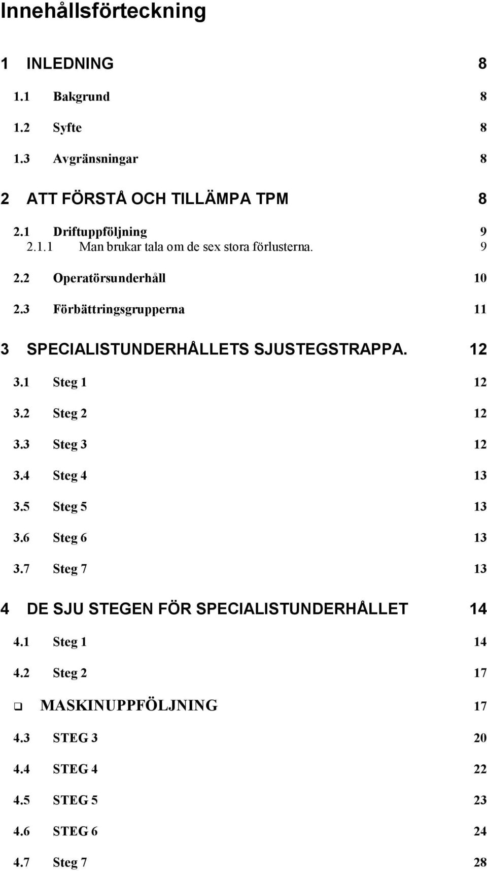 3 Förbättringsgrupperna 11 3 SPECIALISTUNDERHÅLLETS SJUSTEGSTRAPPA. 12 3.1 Steg 1 12 3.2 Steg 2 12 3.3 Steg 3 12 3.4 Steg 4 13 3.