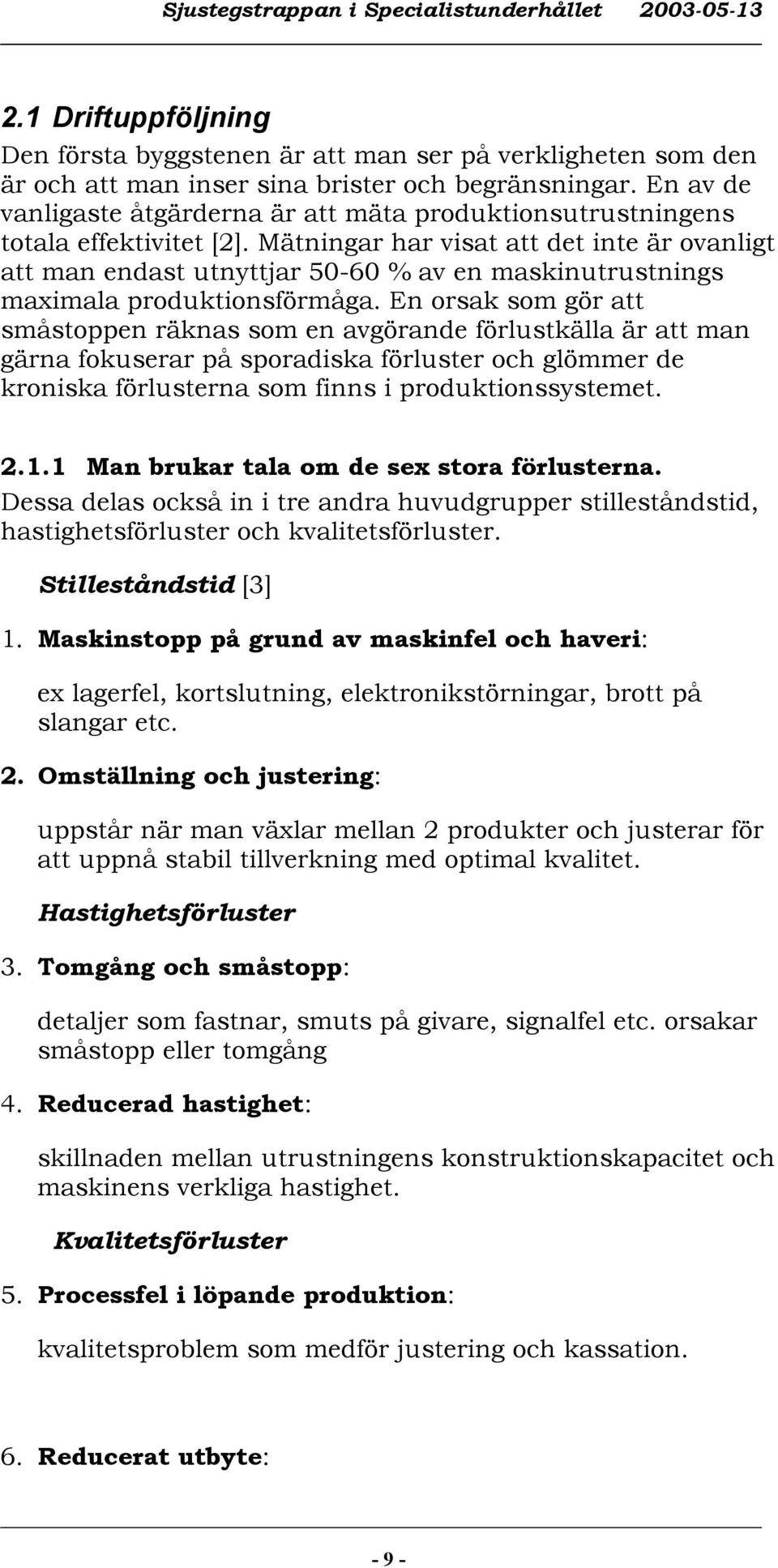 Mätningar har visat att det inte är ovanligt att man endast utnyttjar 50-60 % av en maskinutrustnings maximala produktionsförmåga.