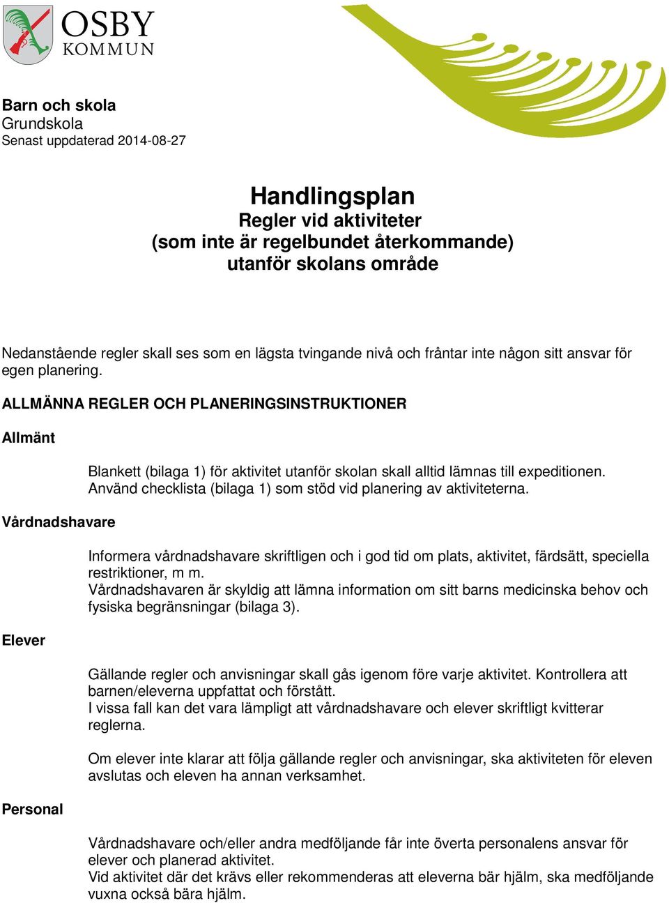 ALLMÄNNA REGLER OCH PLANERINGSINSTRUKTIONER Allmänt Vårdnadshavare Elever Personal Blankett (bilaga 1) för aktivitet utanför skolan skall alltid lämnas till expeditionen.