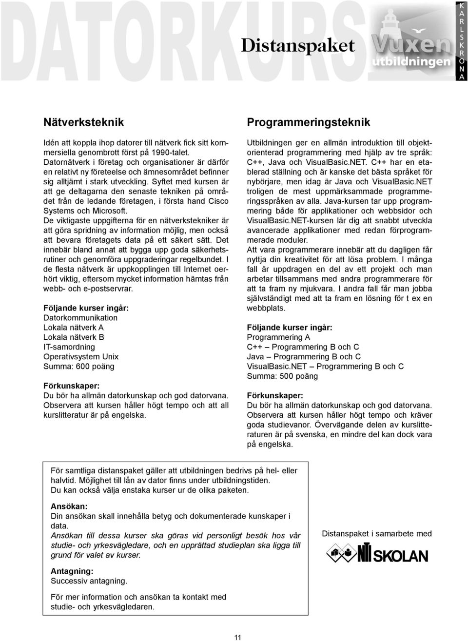 Syftet med kursen är att ge deltagarna den senaste tekniken på området från de ledande företagen, i första hand Cisco Systems och Microsoft.