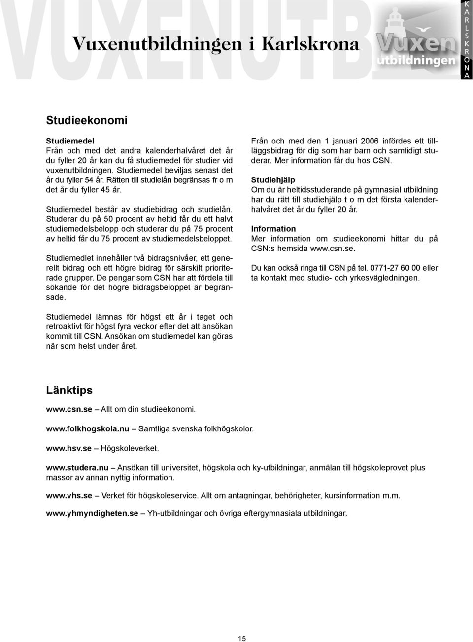 Studerar du på 50 procent av heltid får du ett halvt studiemedelsbelopp och studerar du på 75 procent av heltid får du 75 procent av studiemedelsbeloppet.