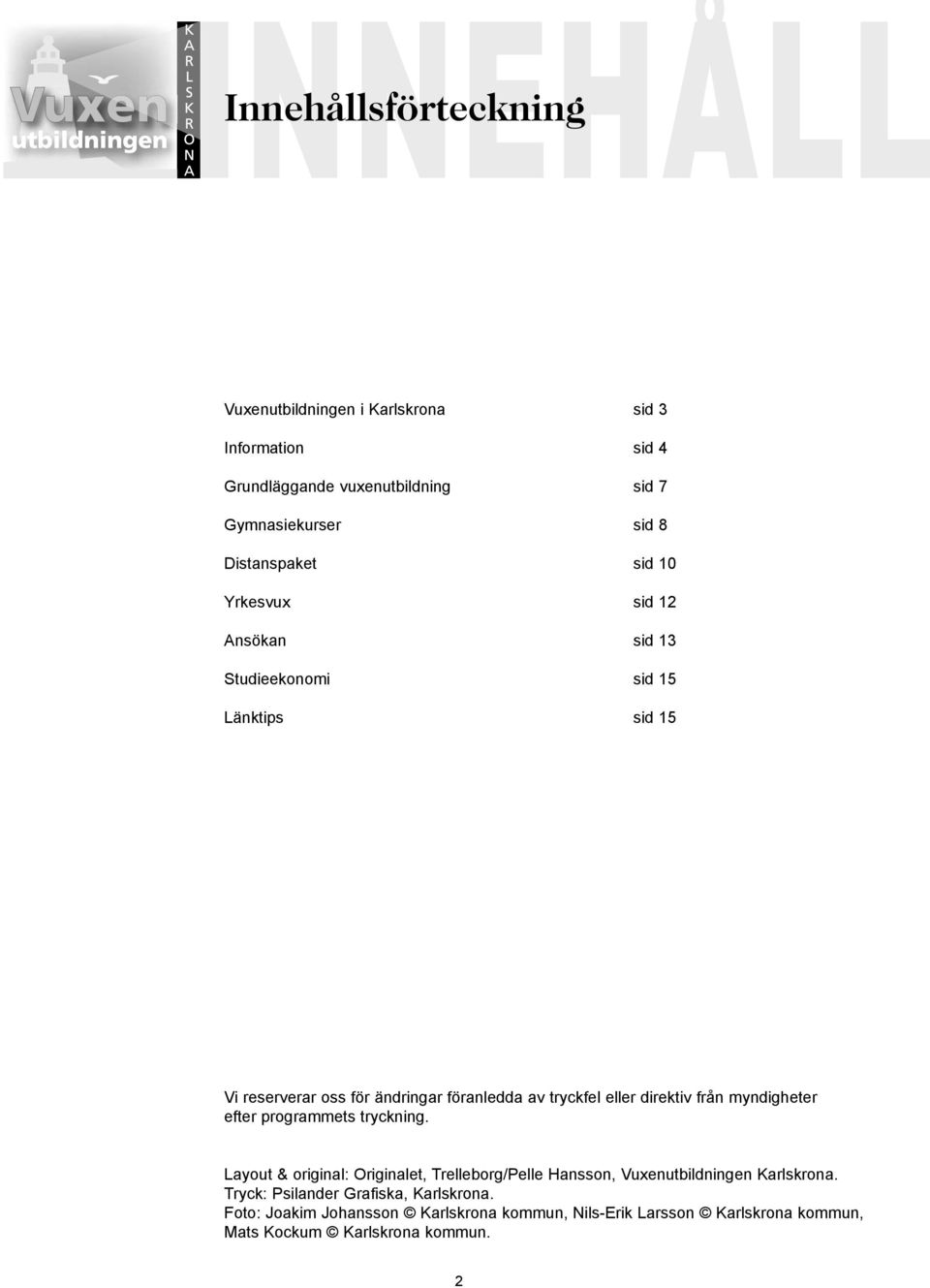 eller direktiv från myndigheter efter programmets tryckning.