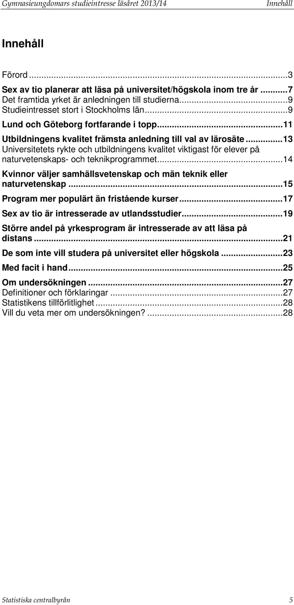 .. 13 Universitetets rykte och utbildningens kvalitet viktigast för elever på naturvetenskaps- och teknikprogrammet... 14 Kvinnor väljer samhällsvetenskap och män teknik eller naturvetenskap.