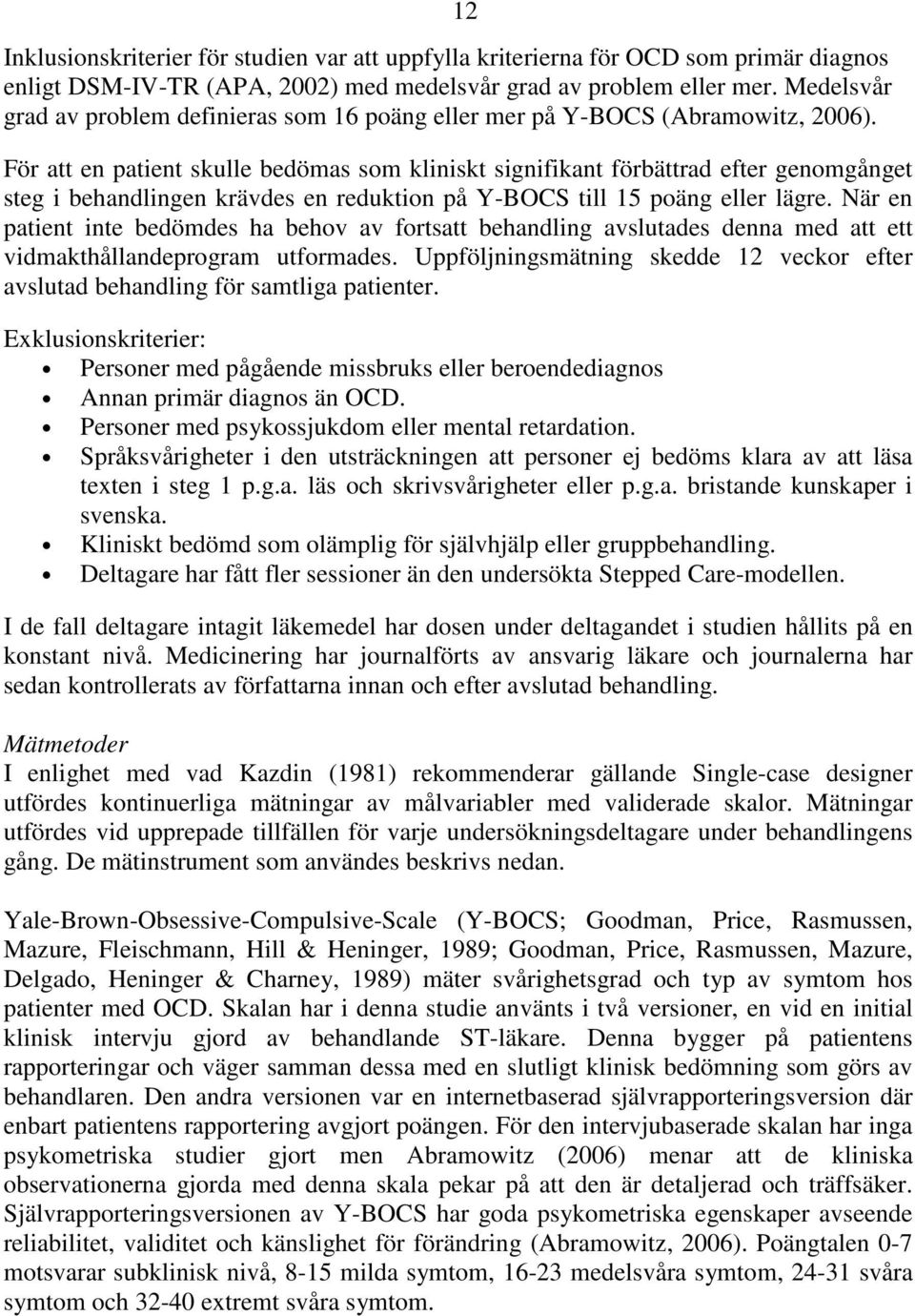 12 För att en patient skulle bedömas som kliniskt signifikant förbättrad efter genomgånget steg i behandlingen krävdes en reduktion på Y-BOCS till 15 poäng eller lägre.