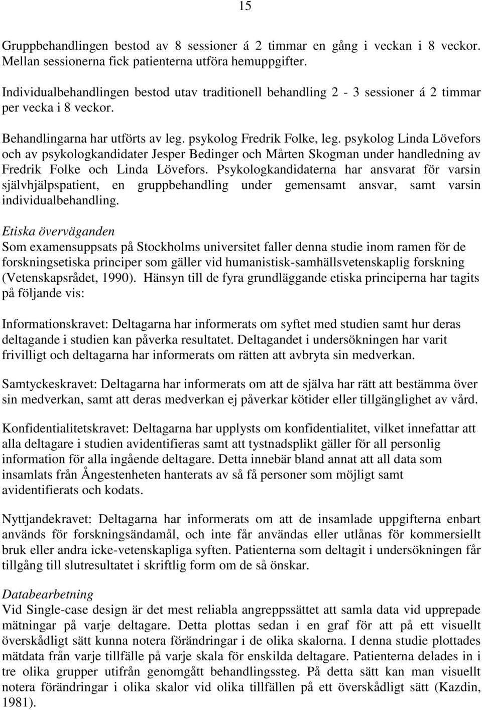 psykolog Linda Lövefors och av psykologkandidater Jesper Bedinger och Mårten Skogman under handledning av Fredrik Folke och Linda Lövefors.
