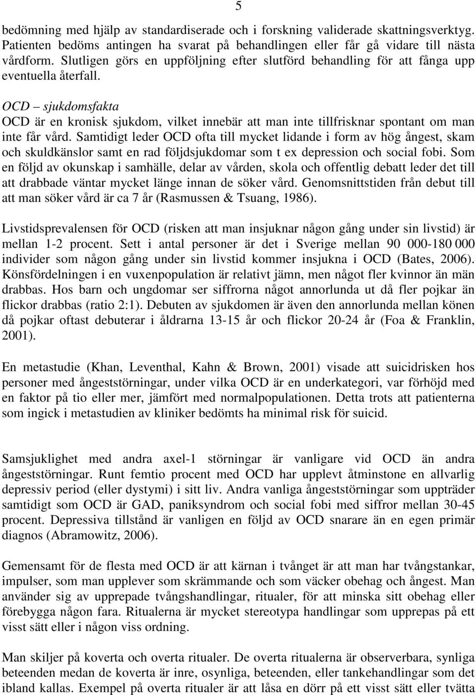 OCD sjukdomsfakta OCD är en kronisk sjukdom, vilket innebär att man inte tillfrisknar spontant om man inte får vård.