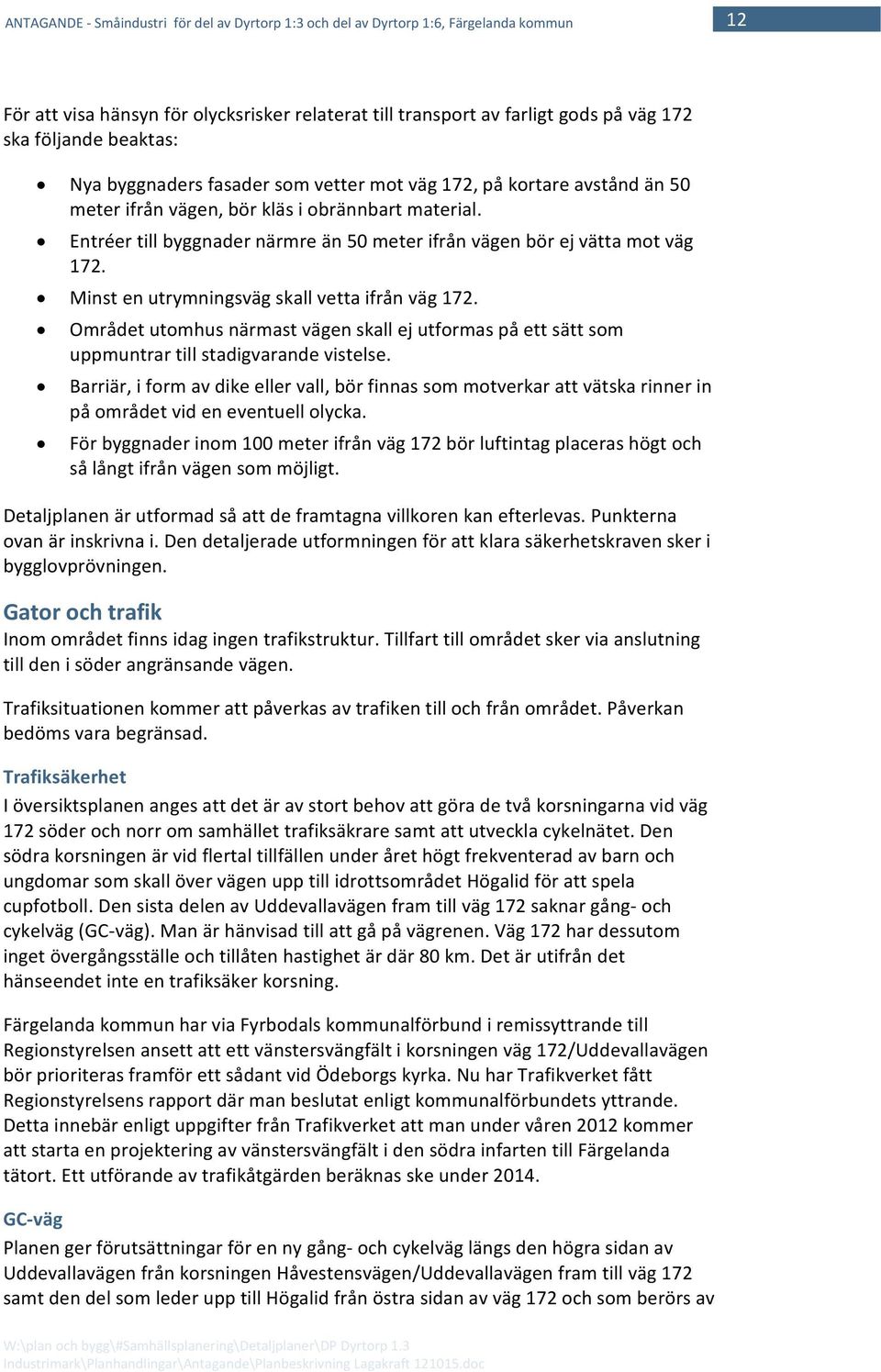 Området utomhus närmast vägen skall ej utformas på ett sätt som uppmuntrar till stadigvarande vistelse.