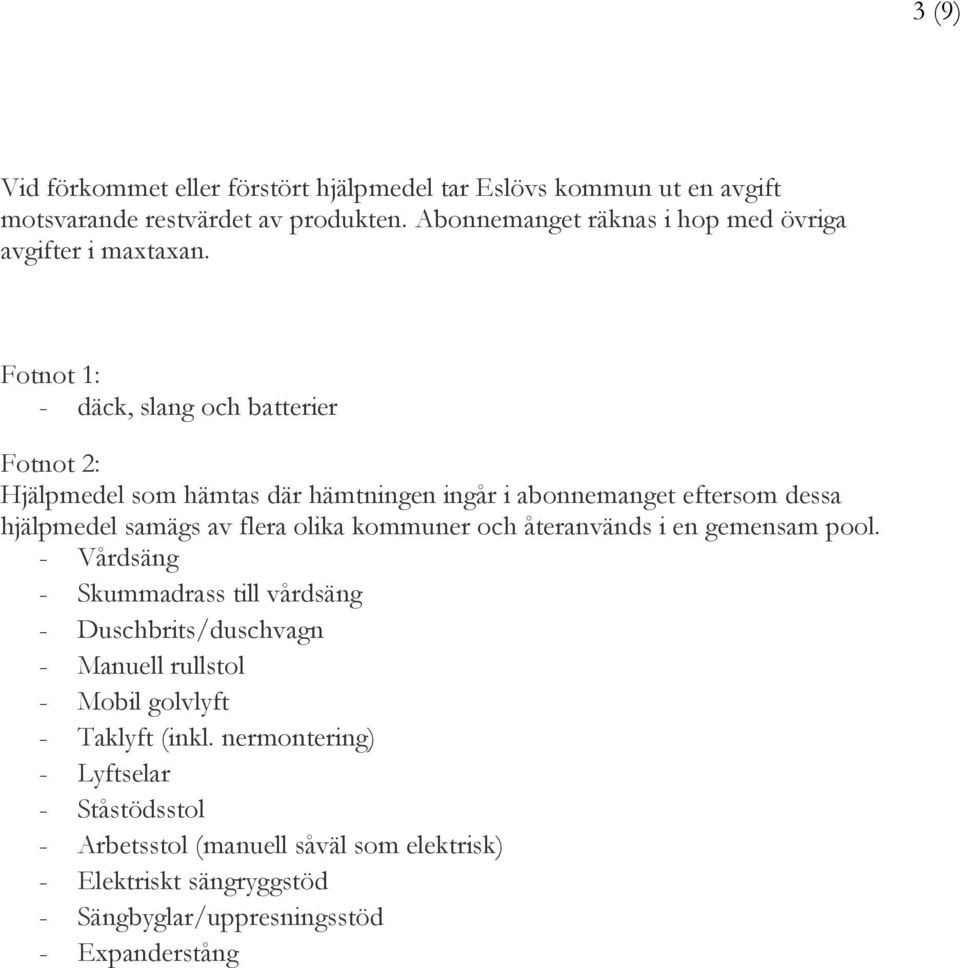 Fotnot 1: - däck, slang och batterier Fotnot 2: Hjälpmedel som hämtas där hämtningen ingår i abonnemanget eftersom dessa hjälpmedel samägs av flera olika