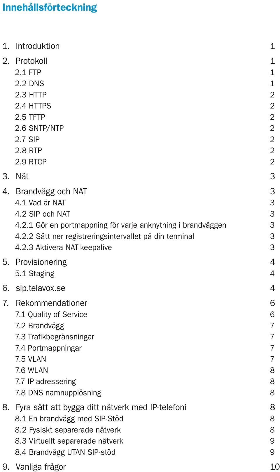 Provisionering 4 5.1 Staging 4 6. sip.telavox.se 4 7. Rekommendationer 6 7.1 Quality of Service 6 7.2 Brandvägg 7 7.3 Trafikbegränsningar 7 7.4 Portmappningar 7 7.5 VLAN 7 7.6 WLAN 8 7.