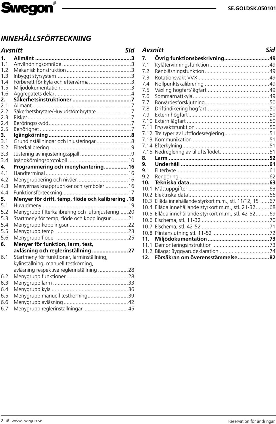 1 Grundinställningar och injusteringar...8 3.2 Filterkalibrering...9 3.3 Justering av injusteringsspjäll...9 3.4 Igångkörningsprotokoll...10 4. Programmering och menyhantering...16 4.1 Handterminal.