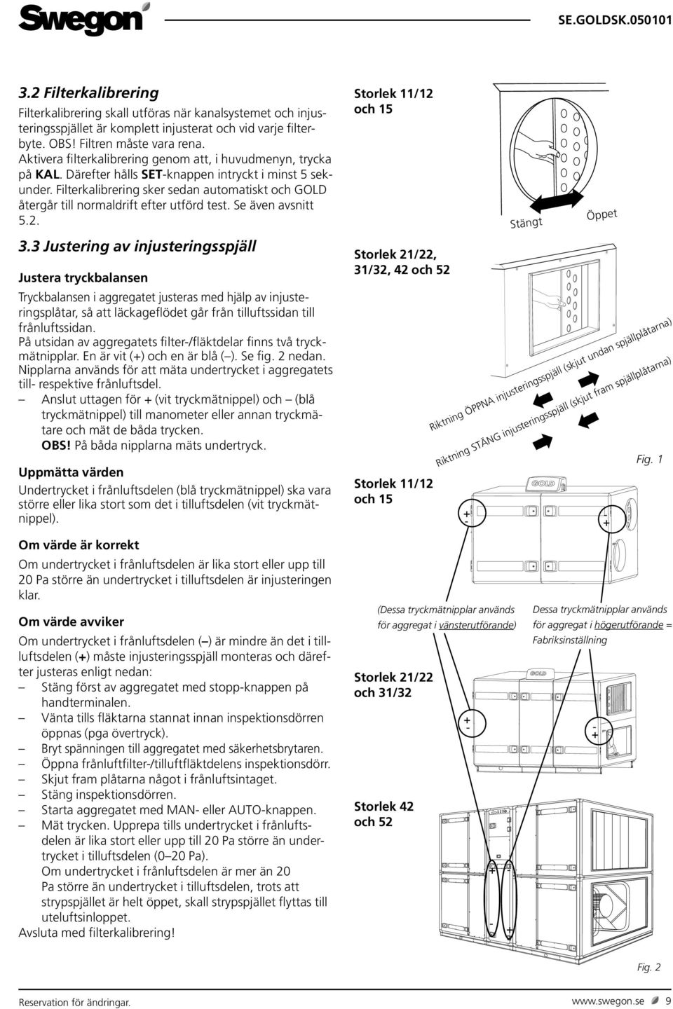 Filterkalibrering sker sedan automatiskt och GOLD återgår till normaldrift efter utförd test. Se även avsnitt 5.2. 3.