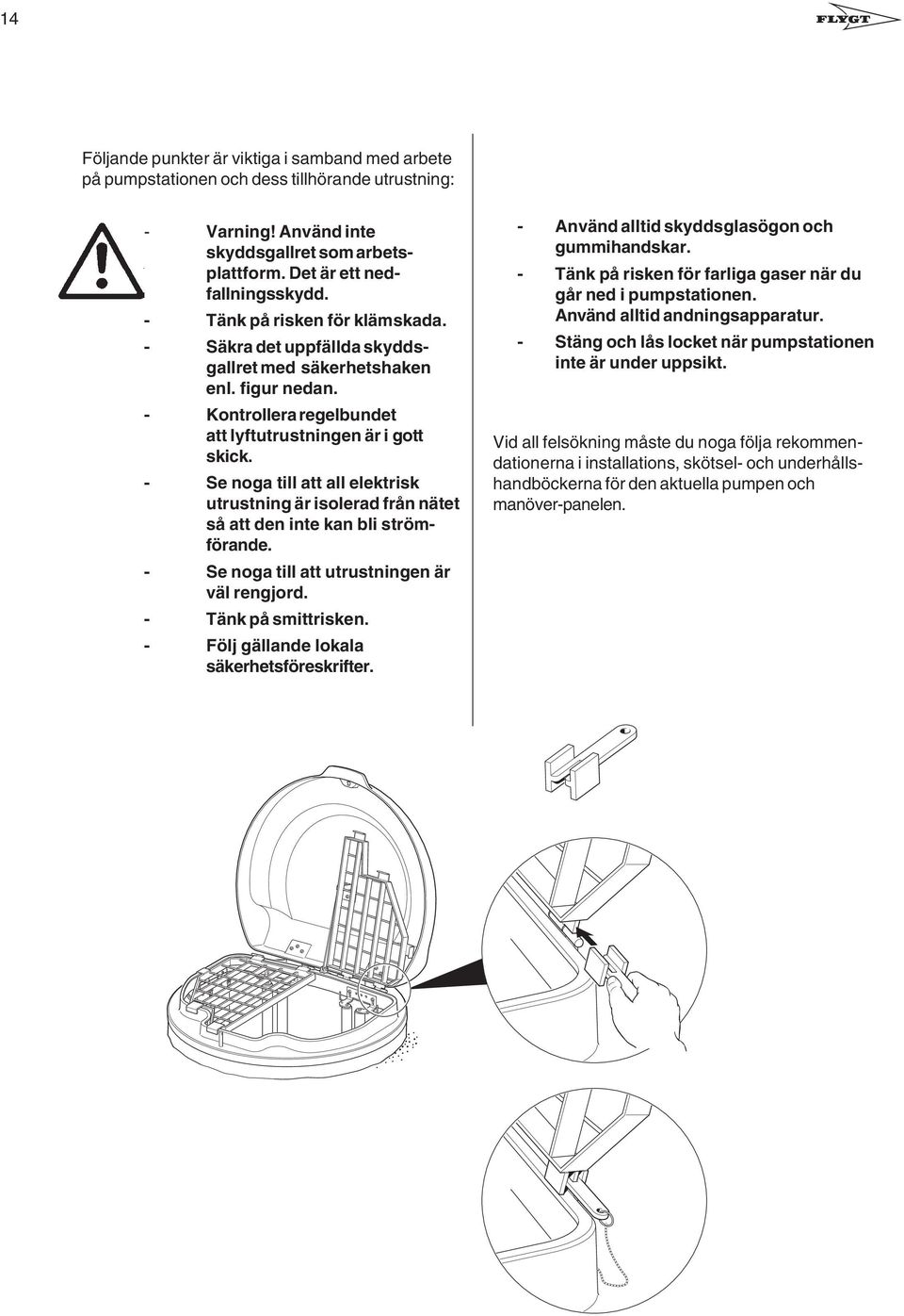 regelbundet att lyftutrustningen är i gott skick - Se noga till att all elektrisk utrustning är isolerad från nätet så att den inte kan bli strömförande - Se noga till att utrustningen är väl