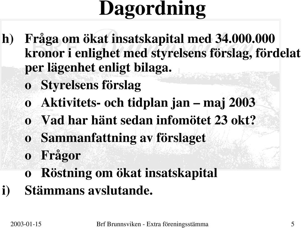 o Styrelsens förslag o Aktivitets- och tidplan jan maj 2003 o Vad har hänt sedan infomötet 23