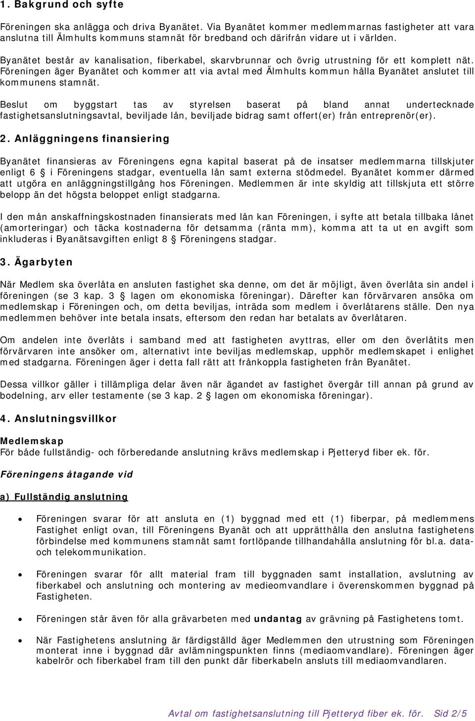 Byanätet består av kanalisation, fiberkabel, skarvbrunnar och övrig utrustning för ett komplett nät.