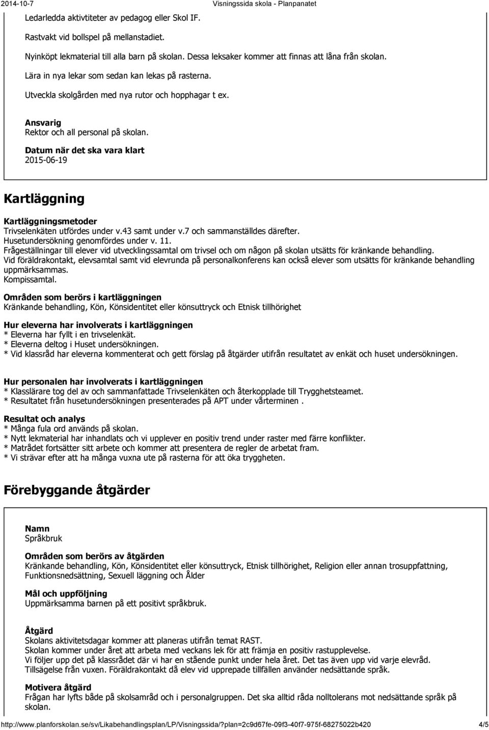 Kartläggning Kartläggningsmetoder Trivselenkäten utfördes under v.43 samt under v.7 och sammanställdes därefter. Husetundersökning genomfördes under v. 11.