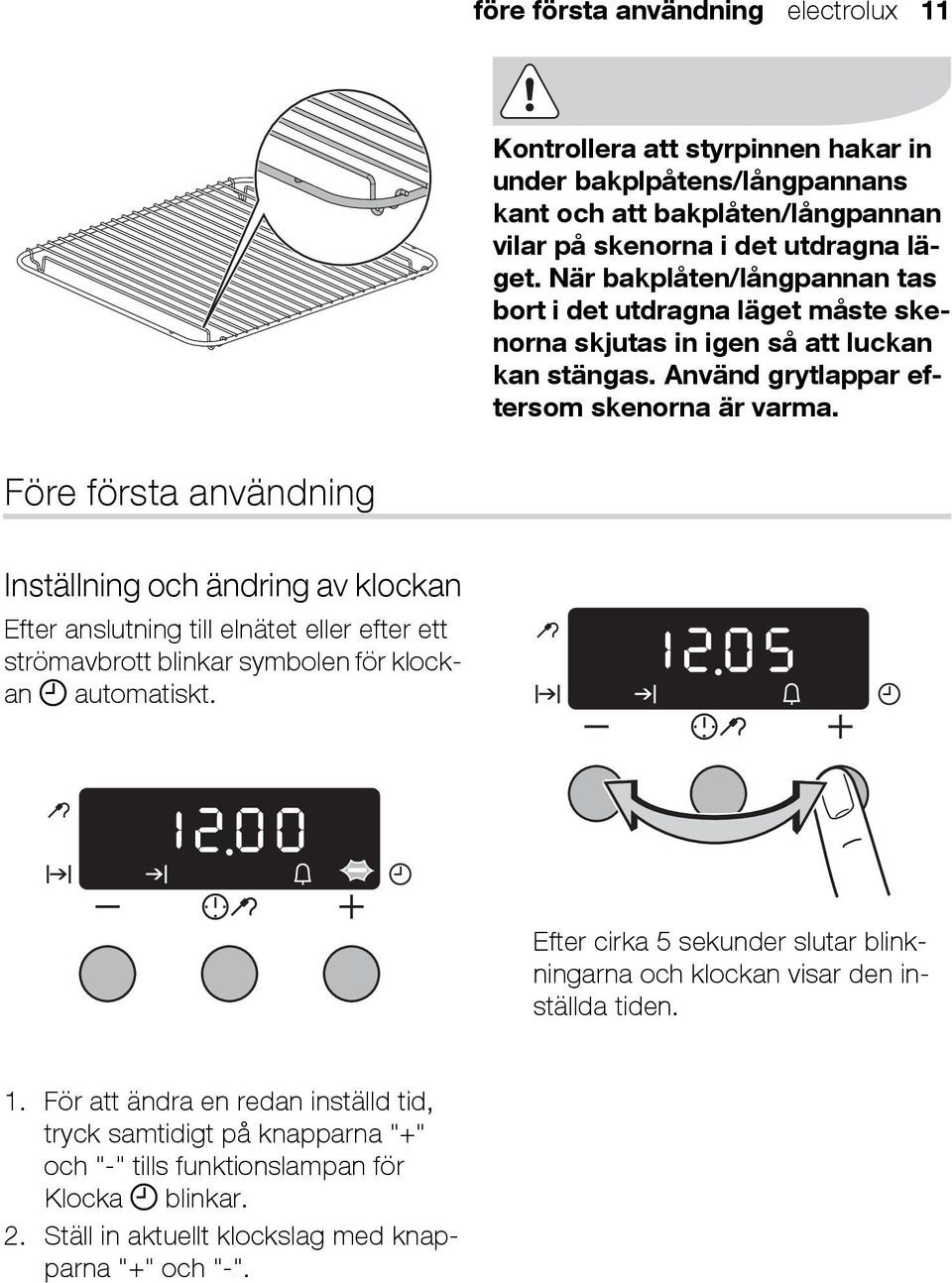 Före första användning Inställning och ändring av klockan Efter anslutning till elnätet eller efter ett strömavbrott blinkar symbolen för klockan automatiskt.