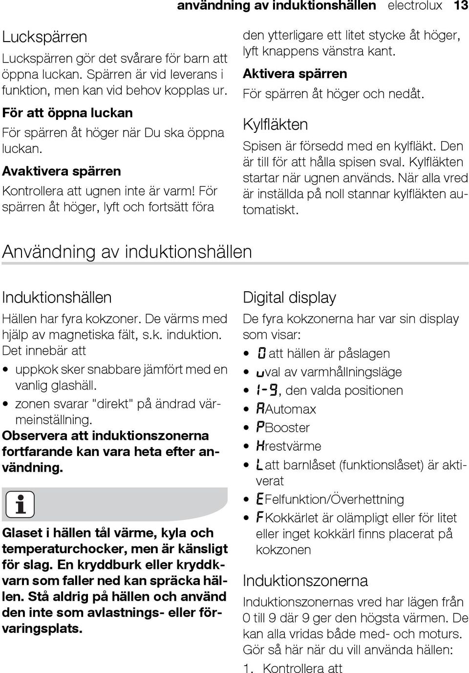 För spärren åt höger, lyft och fortsätt föra den ytterligare ett litet stycke åt höger, lyft knappens vänstra kant. Aktivera spärren För spärren åt höger och nedåt.