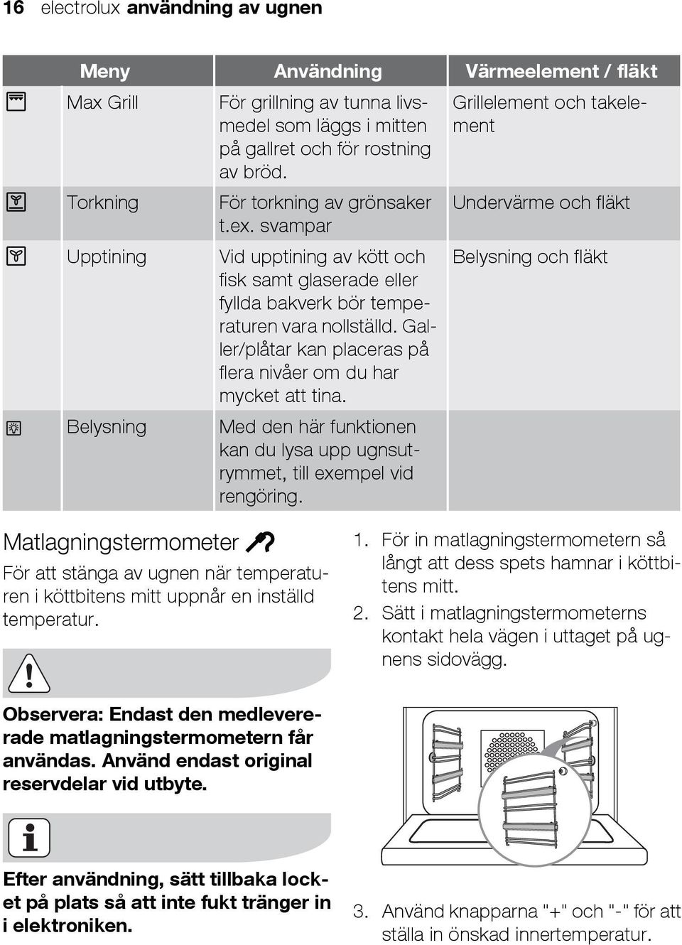 Galler/plåtar kan placeras på flera nivåer om du har mycket att tina. Med den här funktionen kan du lysa upp ugnsutrymmet, till exempel vid rengöring.