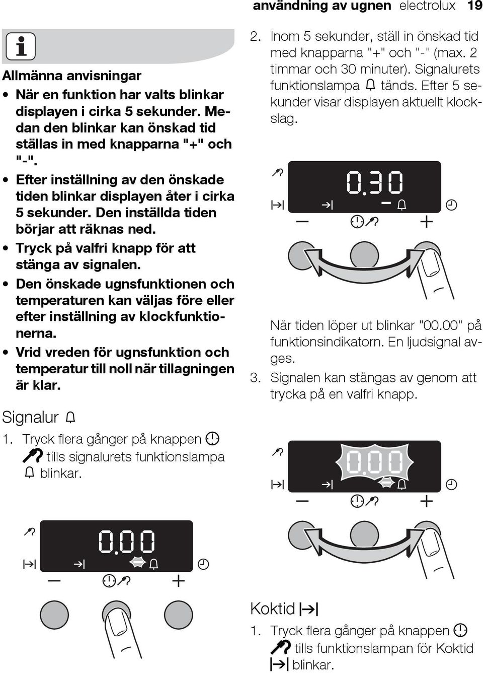 Den önskade ugnsfunktionen och temperaturen kan väljas före eller efter inställning av klockfunktionerna. Vrid vreden för ugnsfunktion och temperatur till noll när tillagningen är klar. Signalur 1.